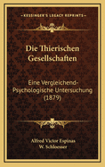 Die Thierischen Gesellschaften: Eine Vergleichend-Psychologische Untersuchung (1879)