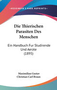 Die Thierischen Parasiten Des Menschen: Ein Handbuch Fur Studirende Und Aerzte (1895)