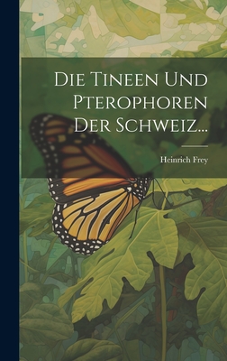 Die Tineen Und Pterophoren Der Schweiz... - Frey, Heinrich