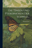 Die Tineen und Pterophoren der Schweiz...