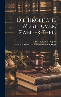 Die Tirolische Weisthumer, Zweiter Theil - Zingerle, Ignaz Vinzenz, and Kaiserl Akademie Der Wissenschaften in (Creator)