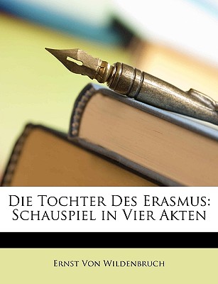 Die Tochter Des Erasmus: Schauspiel in Vier Akten - Von Wildenbruch, Ernst