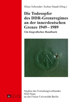 Die Todesopfer Des Ddr-Grenzregimes an Der Innerdeutschen Grenze 1949-1989: Ein Biografisches Handbuch - Schroeder, Klaus (Editor), and Staadt, Jochen (Editor)