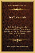 Die Todesstrafe: Nach Den Ergebnissen Der Wissenschaftlichen Forschungen, Der Fortschritte Der Gesetzgebung Und Der Erfahrungen (1862)