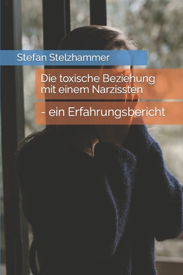 Die toxische Beziehung mit einem Narzissten: - ein Erfahrungsbericht - Stelzhammer, Stefan