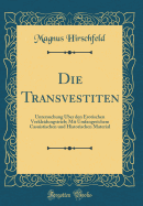 Die Transvestiten: Untersuchung ber Den Erotischen Verkleidungstrieb; Mit Umfangreichem Casuistischen Und Historischen Material (Classic Reprint)