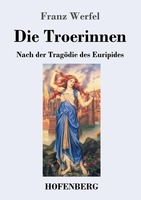 Die Troerinnen: Nach der Tragdie des Euripides - Werfel, Franz