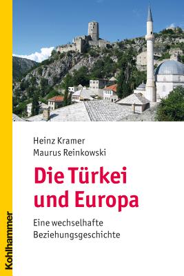 Die Turkei Und Europa: Eine Wechselhafte Beziehungsgeschichte - Kramer, Heinz, Dr., and Reinkowski, Maurus