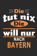 Die tut nix Die will nur nach Bayern: Notizbuch, Geburtstag Geschenk Buch, Notizblock, 110 Seiten, auch als Dekoration in Form eines Schild bzw. Poster mglich