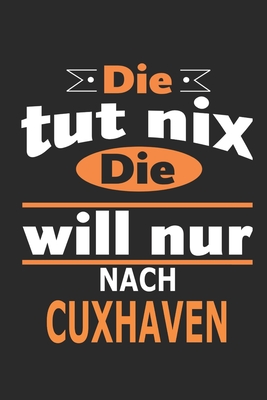 Die tut nix Die will nur nach Cuxhaven: Notizbuch, Geburtstag Geschenk Buch, Notizblock, 110 Seiten, auch als Dekoration in Form eines Schild bzw. Poster mglich - Strimmer, Nadia