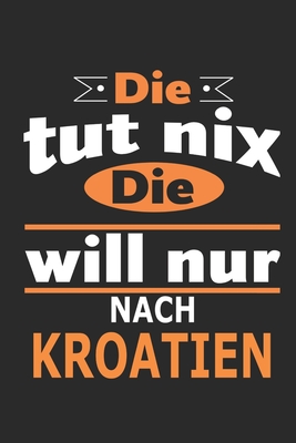 Die tut nix Die will nur nach Kroatien: Notizbuch, Geburtstag Geschenk Buch, Notizblock, 110 Seiten, auch als Dekoration in Form eines Schild bzw. Poster mglich - Strimmer, Nadia