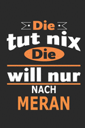 Die tut nix Die will nur nach Meran: Notizbuch, Geburtstag Geschenk Buch, Notizblock, 110 Seiten, auch als Dekoration in Form eines Schild bzw. Poster mglich