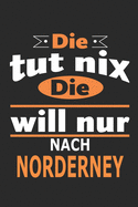 Die tut nix Die will nur nach Norderney: Notizbuch, Geburtstag Geschenk Buch, Notizblock, 110 Seiten, auch als Dekoration in Form eines Schild bzw. Poster mglich