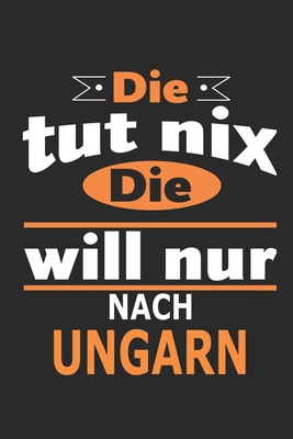 Die tut nix Die will nur nach Ungarn: Notizbuch, Geburtstag Geschenk Buch, Notizblock, 110 Seiten, auch als Dekoration in Form eines Schild bzw. Poster mglich - Strimmer, Nadia