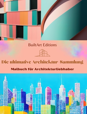 Die ultimative Architektur-Sammlung - Malbuch f?r Architekturliebhaber: Einzigartige Geb?ude aus aller Welt - Editions, Builtart