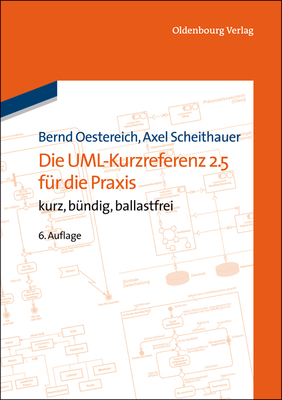 Die Uml-Kurzreferenz 2.5 Fr Die PRAXIS: Kurz, Bndig, Ballastfrei - Oestereich, Bernd, and Scheithauer, Axel