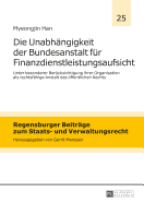 Die Unabhaengigkeit der Bundesanstalt fuer Finanzdienstleistungsaufsicht: Unter besonderer Beruecksichtigung ihrer Organisation als rechtsfaehige Anstalt des oeffentlichen Rechts