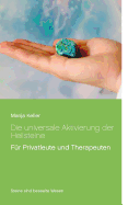 Die universale Aktivierung der Heilsteine: F?r Privatleute und Therapeuten