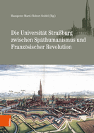 Die Universitat Strassburg Zwischen Spathumanismus Und Franzosischer Revolution