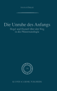 Die Unruhe Des Anfangs: Hegel Und Husserl ber Den Weg in Die Phnomenologie