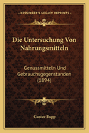 Die Untersuchung Von Nahrungsmitteln: Genussmitteln Und Gebrauchsgegenstanden (1894)