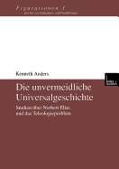 Die Unvermeidliche Universalgeschichte: Studien Uber Norbert Elias Und Das Teleologieproblem