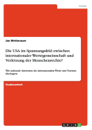 Die USA im Spannungsfeld zwischen internationaler Wertegemeinschaft und Verletzung der Menschenrechte?: Wie nationale Interessen die internationalen Werte und Normen ?berlagern