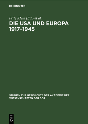 Die USA Und Europa 1917-1945: Studien Zur Geschichte Der Beziehungen Zwischen Den USA Und Europa Von Der Grossen Sozialistischen Oktoberrevolution Bis Zum Ende Des 2. Weltkrieges - Klein, Fritz (Editor), and Drechsler, Karl (Editor), and Ruge, Wolfgang (Editor)