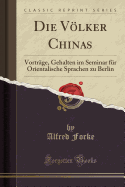 Die Vlker Chinas: Vortrge, Gehalten Im Seminar Fr Orientalische Sprachen Zu Berlin (Classic Reprint)