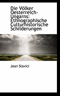 Die Vlker Oesterreich-Ungarns: Ethnographische Culturhistorische Schilderungen