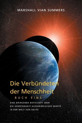 DIE VERB?NDETEN DER MENSCHHEIT, BUCH EINS (The Allies of Humanity, Book One - German Edition): Eine dringende Botschaft ?ber die Anwesenheit au?erirdischer Kr?fte in der Welt von heute - Summers, Marshall Vian, and Mitchell, Darlene (Editor)