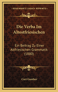 Die Verba Im Altostfriesischen: Ein Beitrag Zu Einer Altfriesischen Grammatik (1880)