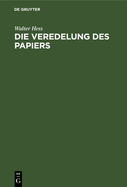 Die Veredelung Des Papiers: Ein Praktisches Handbuch Fr Die Papierverarbeitung