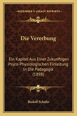 Die Vererbung: Ein Kapitel Aus Einer Zukunftigen Psyco-Physiologischen Einleitung in Die Padagogik (1898) - Schafer, Rudolf