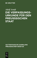 Die Verfassungs-Urkunde F?r Den Preu?sischen Staat: Mit Einleitung, Vollst?ndigem Kommentar, Anlagen Und Sachregister