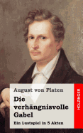 Die verhngnisvolle Gabel: Ein Lustspiel in 5 Akten - Von Platen, August