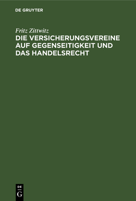 Die Versicherungsvereine auf Gegenseitigkeit und das Handelsrecht - Zittwitz, Fritz