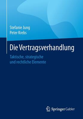 Die Vertragsverhandlung: Taktische, Strategische Und Rechtliche Elemente - Jung, Stefanie, and Krebs, Peter