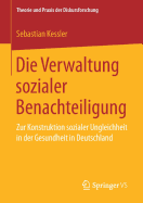 Die Verwaltung Sozialer Benachteiligung: Zur Konstruktion Sozialer Ungleichheit in Der Gesundheit in Deutschland