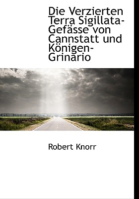 Die Verzierten Terra Sigillata-Gefasse Von Cannstatt Und Konigen-Grinario - Knorr, Robert