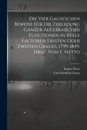 Die Vier Gauss'schen Beweise F?r Die Zerlegung Ganzer Algebraischer Functionen in Reele Factoren Erssten Oder Zweiten Grades, 1799-1849. Hrsg. Von E. Netto
