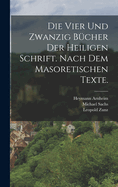 Die Vier Und Zwanzig B?cher Der Heiligen Schrift: Nach Dem Masoretischen Texte (Classic Reprint)