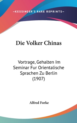 Die Volker Chinas: Vortrage, Gehalten Im Seminar Fur Orientalische Sprachen Zu Berlin (1907) - Forke, Alfred