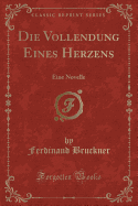 Die Vollendung Eines Herzens: Eine Novelle (Classic Reprint)