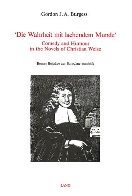 'Die Wahrheit Mit Lachendem Munde': Comedy and Humour in the Novels of Christian Weise - Spahr, Blake Lee (Editor), and Burgess, Gordon J A