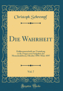 Die Wahrheit, Vol. 7: Halbmonatschrift Zur Vertiefung in Die Fragen Und Aufgaben Des Menschenlebens; Oktober 1896-Mrz 1897 (Classic Reprint)