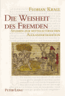 Die Weisheit Des Fremden: Studien Zur Mittelalterlichen Alexandertradition- Mit Einem Allgemeinen Teil Zur Fremdheitswahrnehmung