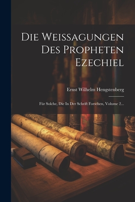 Die Weissagungen Des Propheten Ezechiel: Fr Solche, Die In Der Schrift Forschen, Volume 2... - Hengstenberg, Ernst Wilhelm