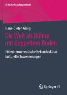 Die Welt ALS B?hne Mit Doppeltem Boden: Tiefenhermeneutische Rekonstruktion Kultureller Inszenierungen