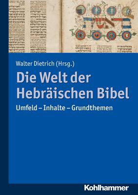 Die Welt Der Hebraischen Bibel: Umfeld - Inhalte - Grundthemen - Dietrich, Walter (Editor)